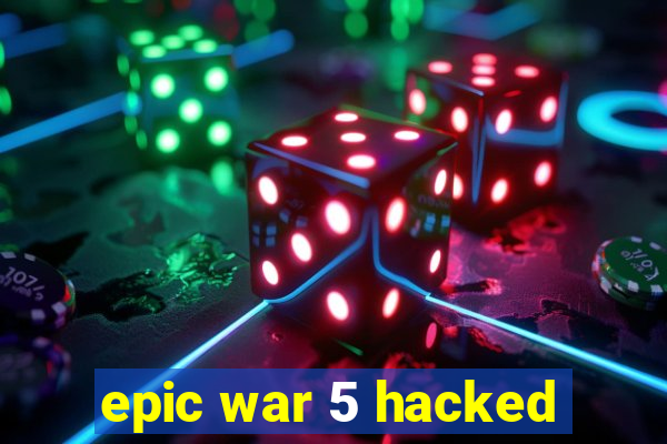 epic war 5 hacked
